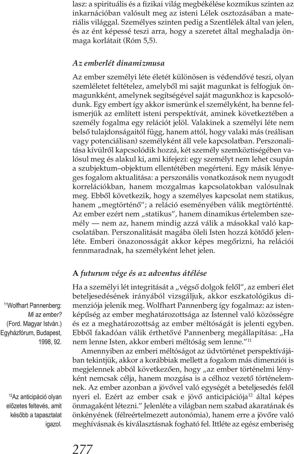 Az emberlét dinamizmusa Az ember személyi léte életét különösen is védendővé teszi, olyan szemléletet feltételez, amelyből mi saját magunkat is felfogjuk önmagunkként, amelynek segítségével saját