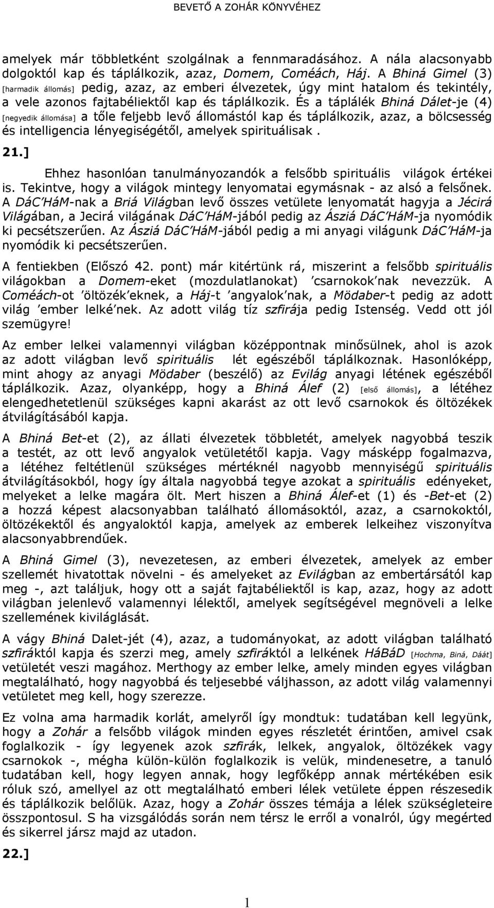 És a táplálék Bhiná Dálet-je (4) [negyedik állomása] a tőle feljebb levő állomástól kap és táplálkozik, azaz, a bölcsesség és intelligencia lényegiségétől, amelyek spirituálisak. 2.