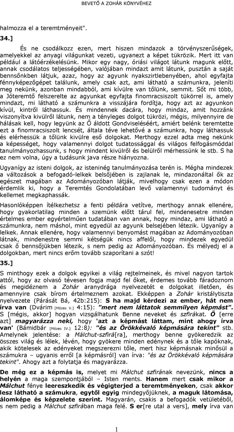 Mikor egy nagy, óriási világot látunk magunk előtt, annak csodálatos teljességében, valójában mindazt amit látunk, pusztán a saját bennsőnkben látjuk, azaz, hogy az agyunk nyakszirtlebenyében, ahol