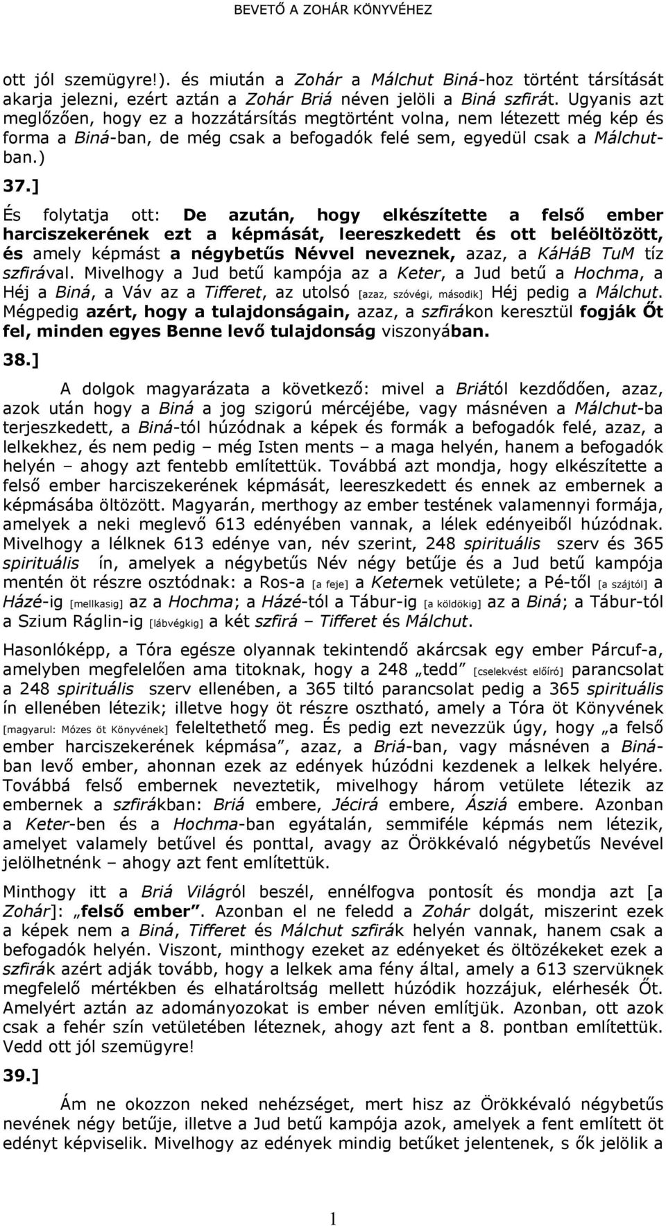 ] És folytatja ott: De azután, hogy elkészítette a felső ember harciszekerének ezt a képmását, leereszkedett és ott beléöltözött, és amely képmást a négybetűs Névvel neveznek, azaz, a KáHáB TuM tíz