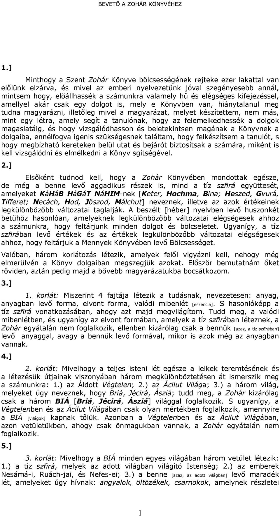 segít a tanulónak, hogy az felemelkedhessék a dolgok magaslatáig, és hogy vizsgálódhasson és beletekintsen magának a Könyvnek a dolgaiba, ennélfogva igenis szükségesnek találtam, hogy felkészítsem a