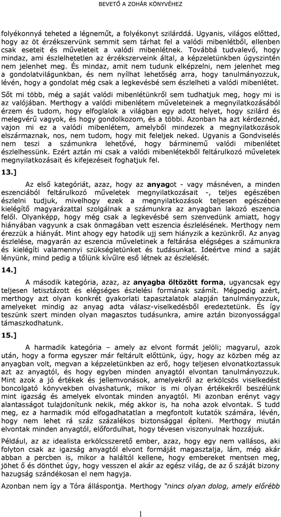 Továbbá tudvalevő, hogy mindaz, ami észlelhetetlen az érzékszerveink által, a képzeletünkben úgyszintén nem jelenhet meg.