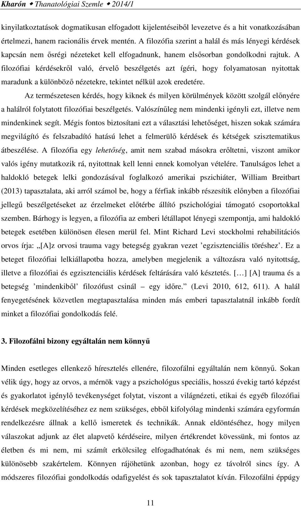 A filozófiai kérdésekről való, érvelő beszélgetés azt ígéri, hogy folyamatosan nyitottak maradunk a különböző nézetekre, tekintet nélkül azok eredetére.