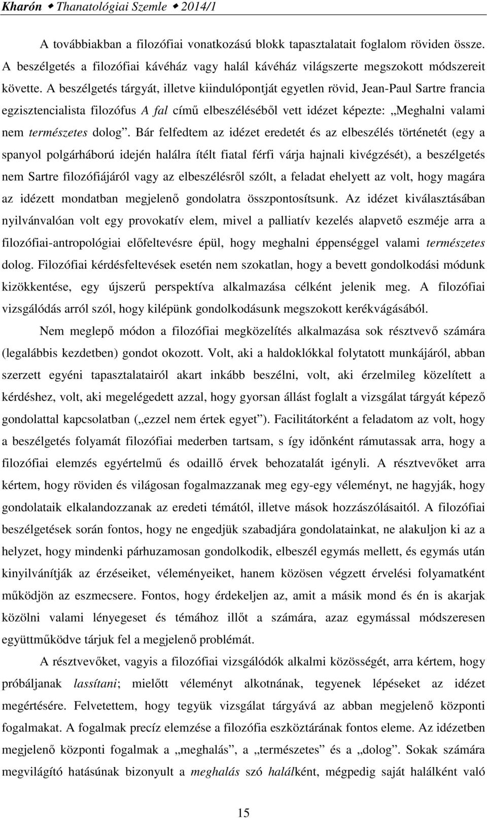 A beszélgetés tárgyát, illetve kiindulópontját egyetlen rövid, Jean-Paul Sartre francia egzisztencialista filozófus A fal című elbeszéléséből vett idézet képezte: Meghalni valami nem természetes