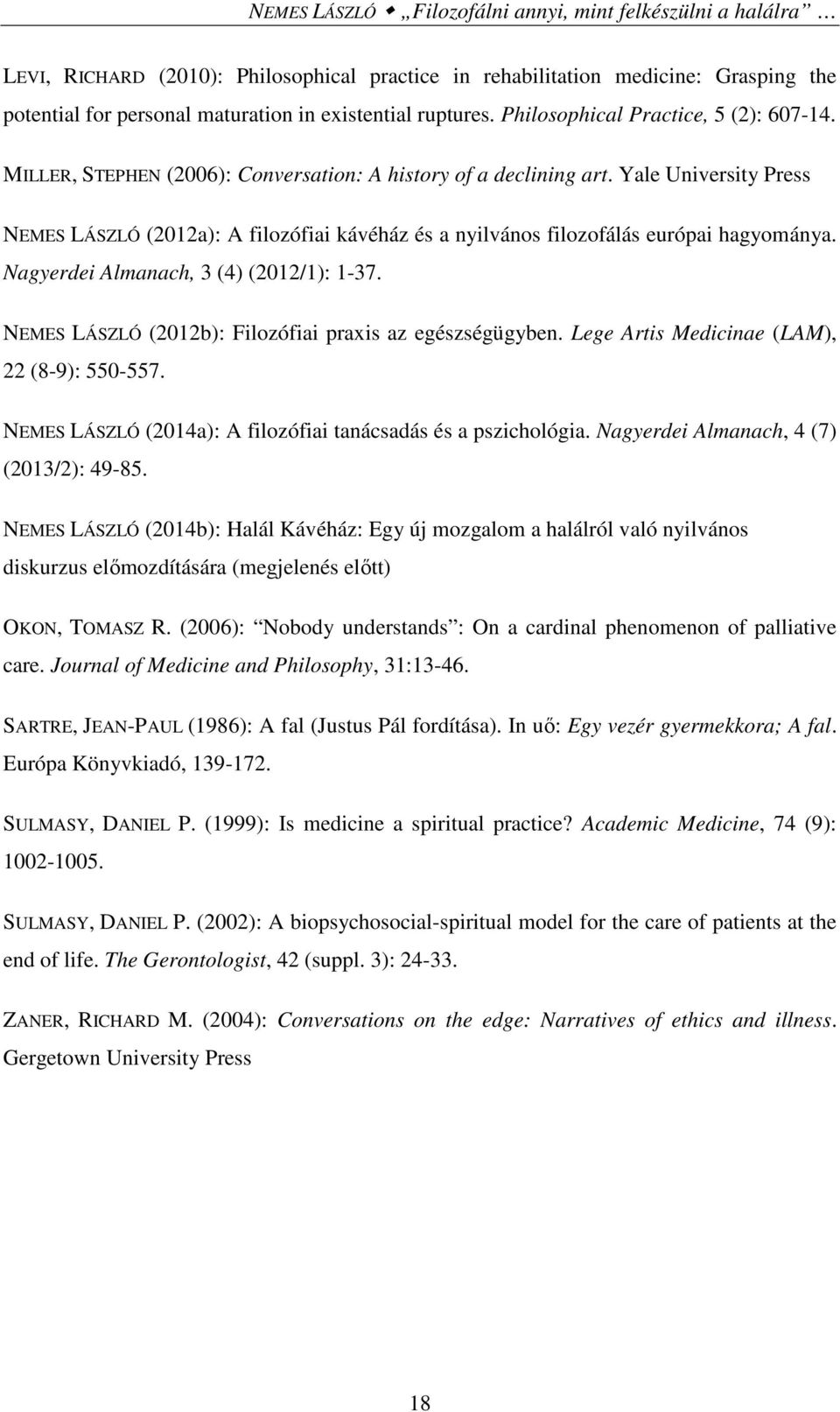 Yale University Press NEMES LÁSZLÓ (2012a): A filozófiai kávéház és a nyilvános filozofálás európai hagyománya. Nagyerdei Almanach, 3 (4) (2012/1): 1-37.