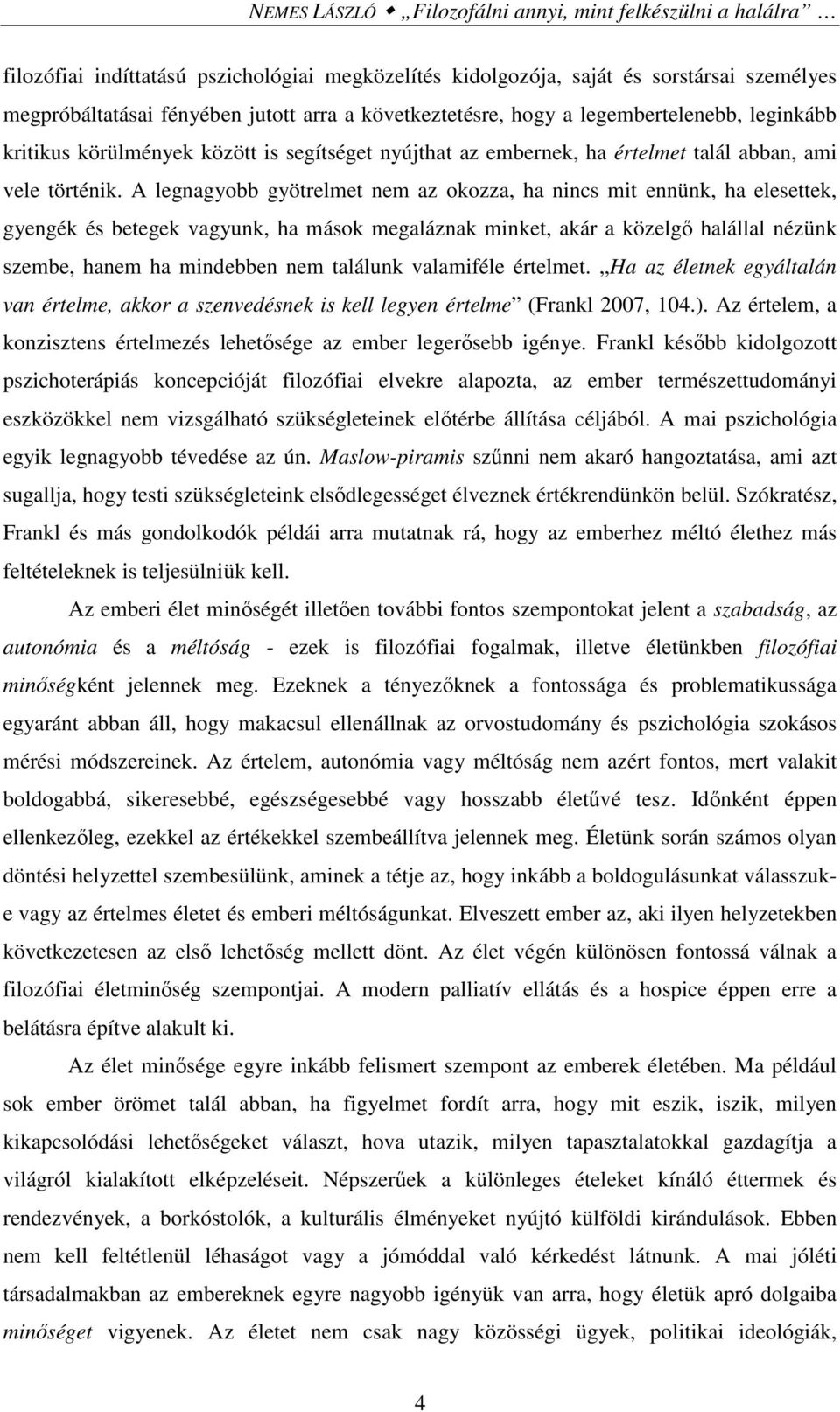 A legnagyobb gyötrelmet nem az okozza, ha nincs mit ennünk, ha elesettek, gyengék és betegek vagyunk, ha mások megaláznak minket, akár a közelgő halállal nézünk szembe, hanem ha mindebben nem