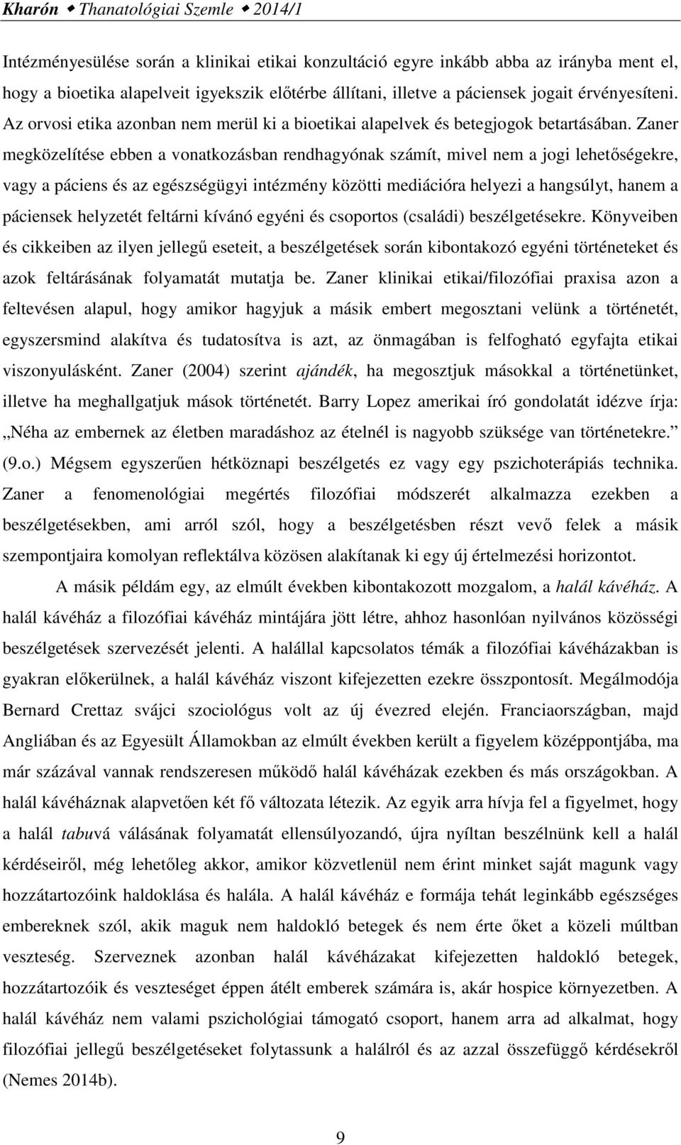 Zaner megközelítése ebben a vonatkozásban rendhagyónak számít, mivel nem a jogi lehetőségekre, vagy a páciens és az egészségügyi intézmény közötti mediációra helyezi a hangsúlyt, hanem a páciensek