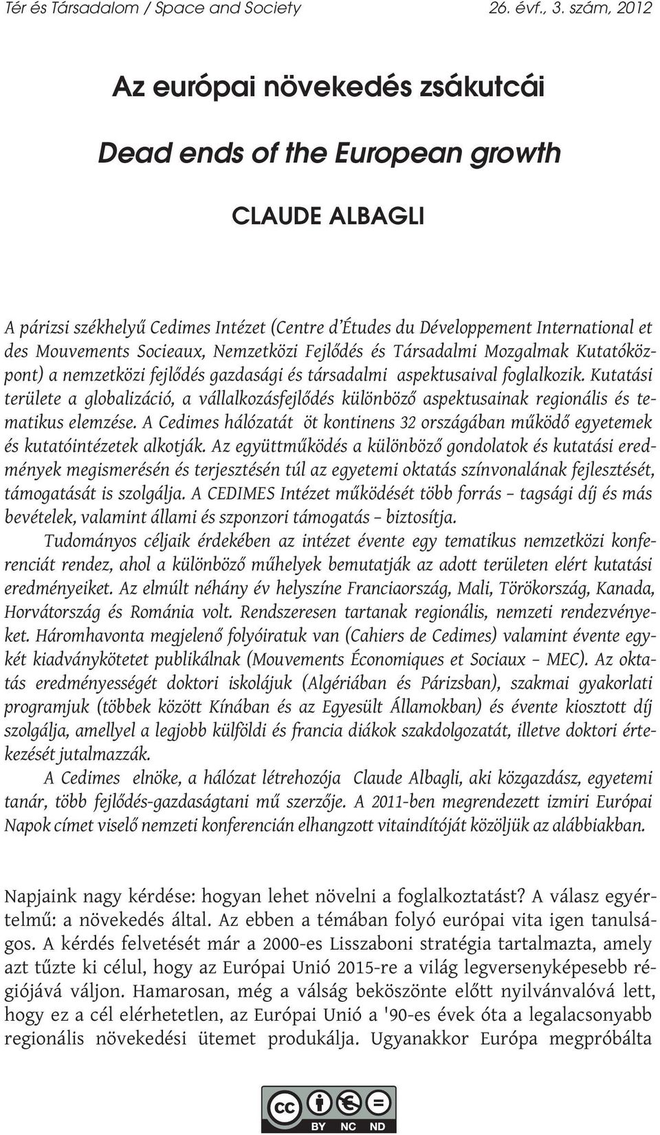 Socieaux, Nemzetközi Fejlődés és Társadalmi Mozgalmak Kutatóközpont) a nemzetközi fejlődés gazdasági és társadalmi aspektusaival foglalkozik.