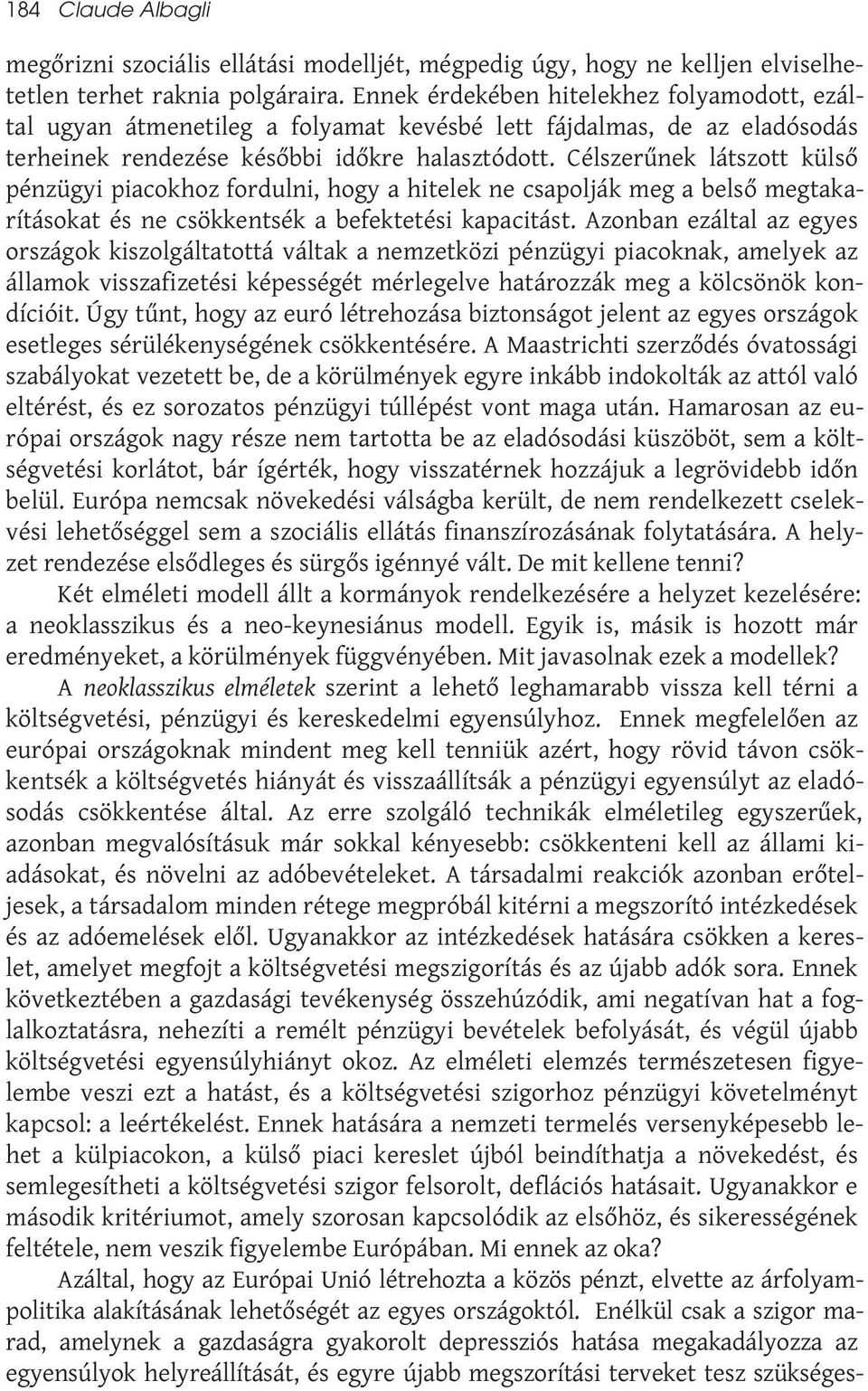 Célszerűnek látszott külső pénzügyi piacokhoz fordulni, hogy a hitelek ne csapolják meg a belső megtakarításokat és ne csökkentsék a befektetési kapacitást.