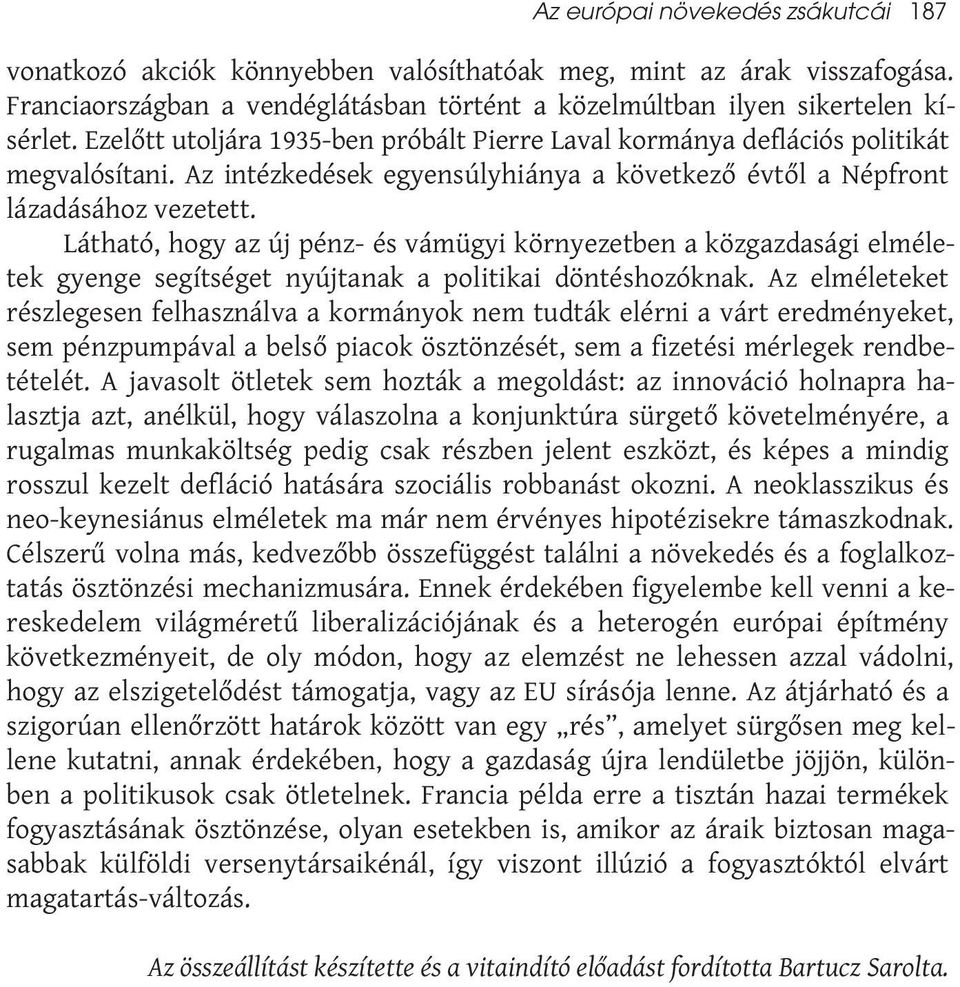 Látható, hogy az új pénz- és vámügyi környezetben a közgazdasági elméletek gyenge segítséget nyújtanak a politikai döntéshozóknak.