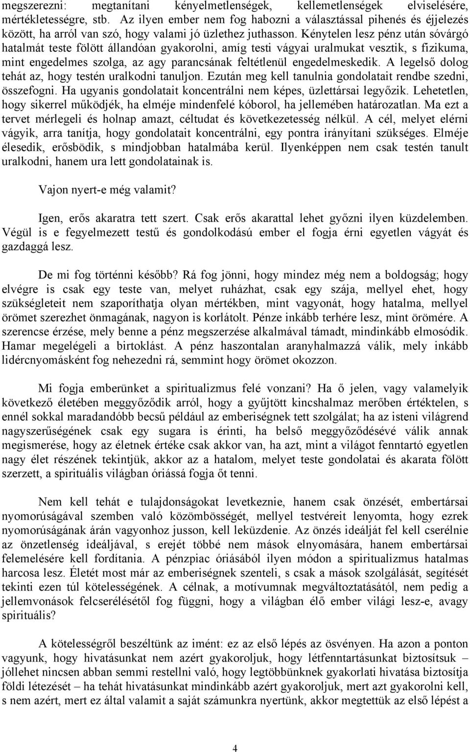 Kénytelen lesz pénz után sóvárgó hatalmát teste fölött állandóan gyakorolni, amíg testi vágyai uralmukat vesztik, s fizikuma, mint engedelmes szolga, az agy parancsának feltétlenül engedelmeskedik.