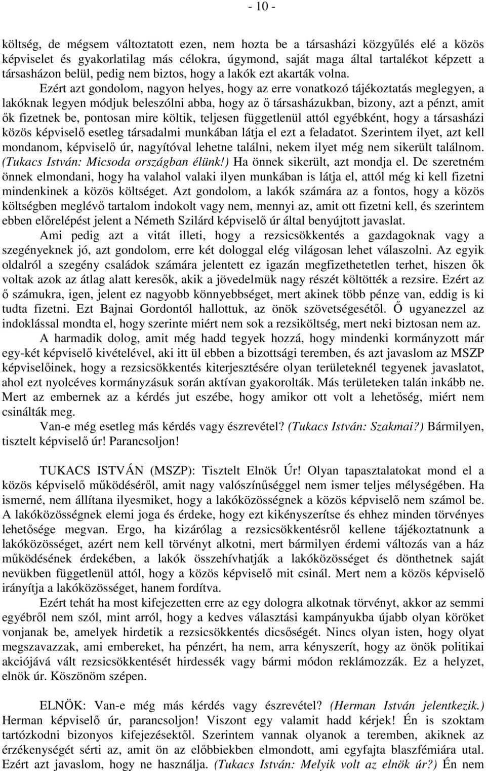 Ezért azt gondolom, nagyon helyes, hogy az erre vonatkozó tájékoztatás meglegyen, a lakóknak legyen módjuk beleszólni abba, hogy az ő társasházukban, bizony, azt a pénzt, amit ők fizetnek be,