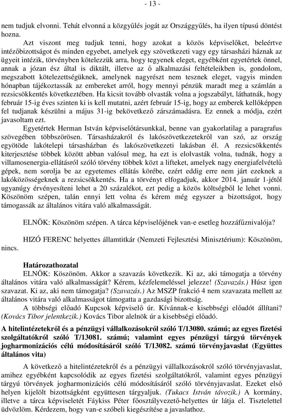 kötelezzük arra, hogy tegyenek eleget, egyébként egyetértek önnel, annak a józan ész által is diktált, illetve az ő alkalmazási feltételeikben is, gondolom, megszabott kötelezettségüknek, amelynek