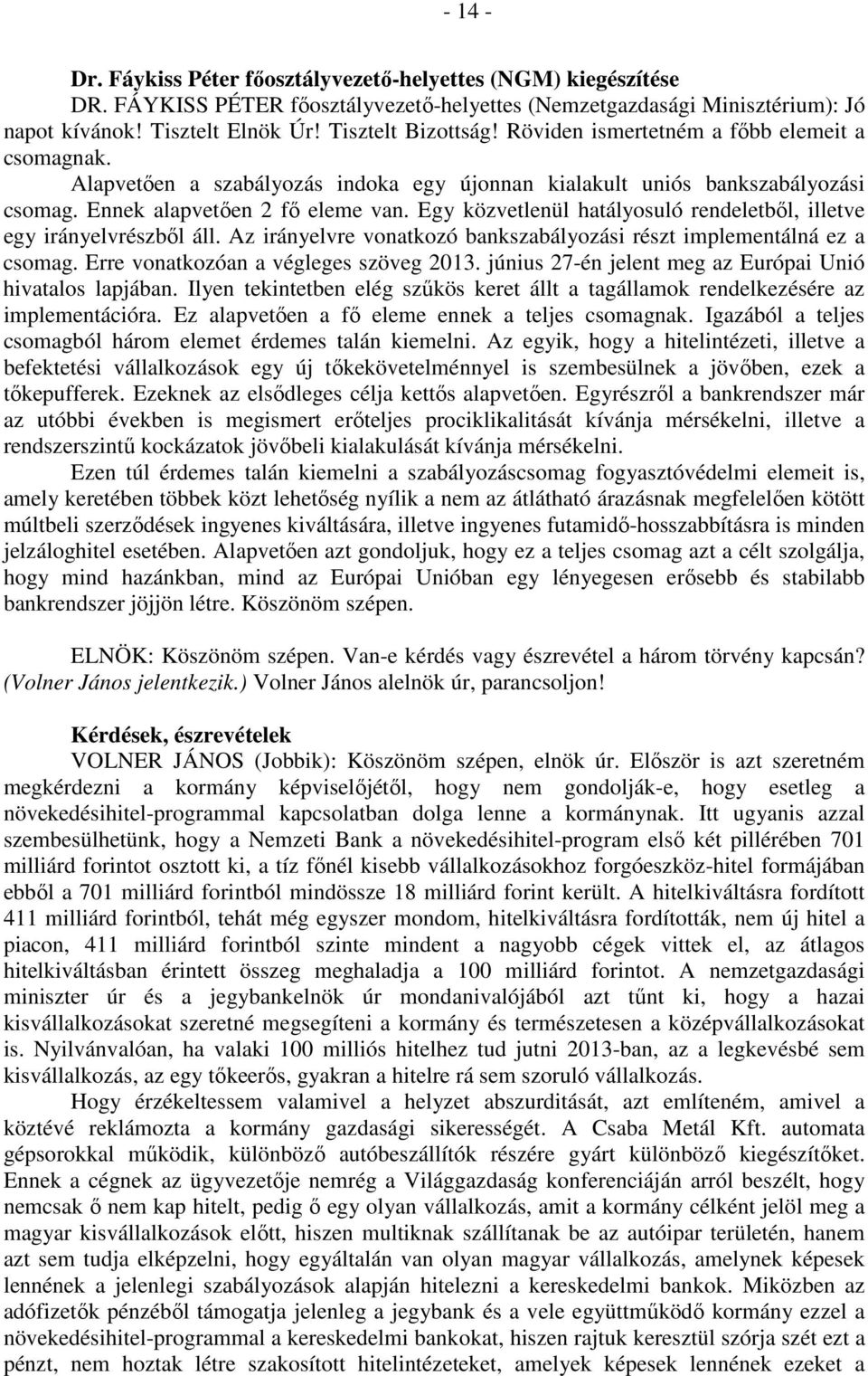 Egy közvetlenül hatályosuló rendeletből, illetve egy irányelvrészből áll. Az irányelvre vonatkozó bankszabályozási részt implementálná ez a csomag. Erre vonatkozóan a végleges szöveg 2013.