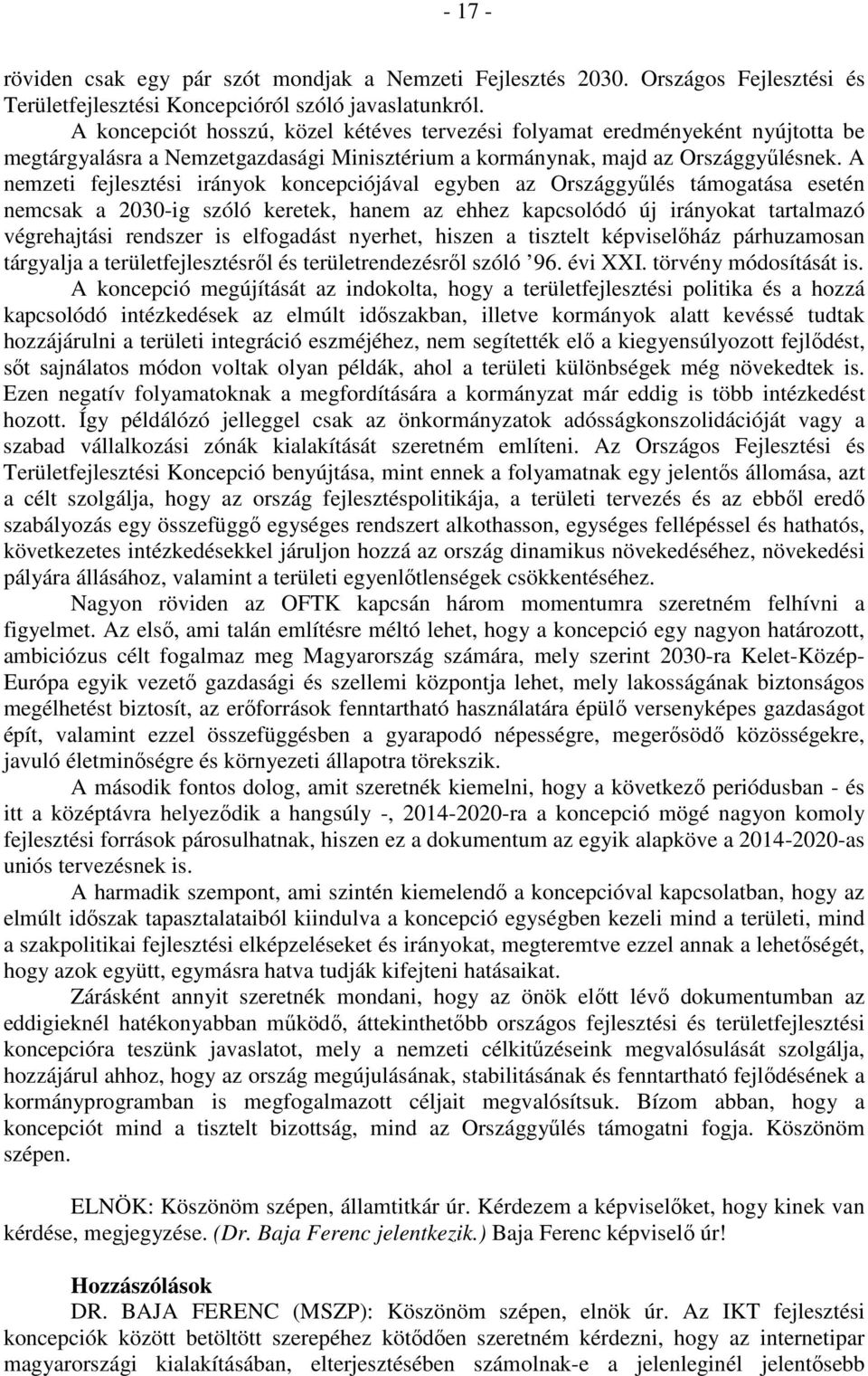 A nemzeti fejlesztési irányok koncepciójával egyben az Országgyűlés támogatása esetén nemcsak a 2030-ig szóló keretek, hanem az ehhez kapcsolódó új irányokat tartalmazó végrehajtási rendszer is