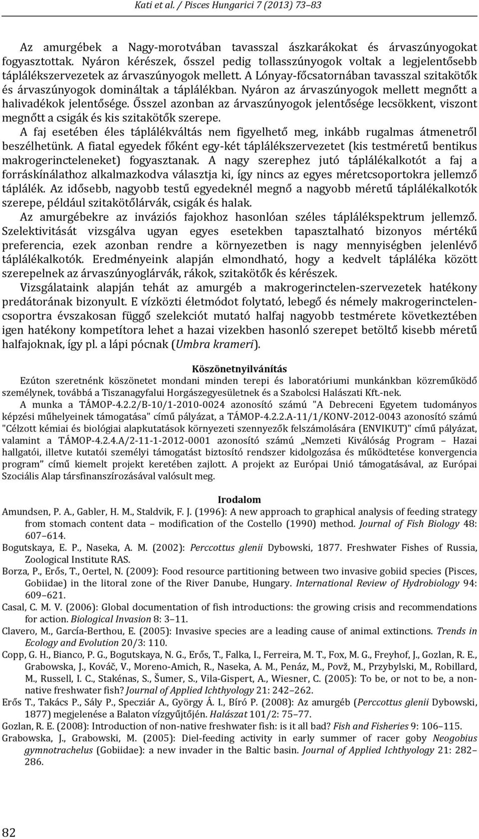 A Lónyay főcsatornában tavasszal szitakötők és árvaszúnyogok domináltak a táplálékban. Nyáron az árvaszúnyogok mellett megnőtt a halivadékok jelentősége.