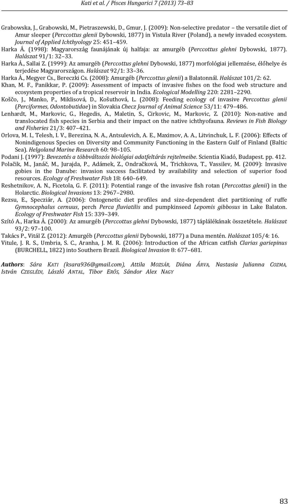 Harka Á. (1998): Magyarország faunájának új halfaja: az amurgéb (Perccottus glehni Dybowski, 1877). Halászat 91/1: 32 33. Harka Á., Sallai Z.