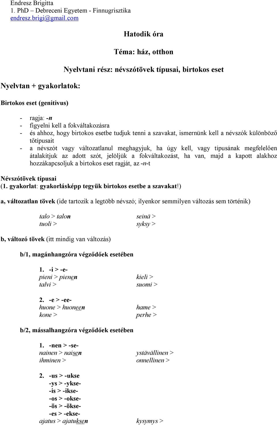 birtokos esetbe tudjuk tenni a szavakat, ismernünk kell a névszók különböző tőtípusait - a névszót vagy változatlanul meghagyjuk, ha úgy kell, vagy típusának megfelelően átalakítjuk az adott szót,