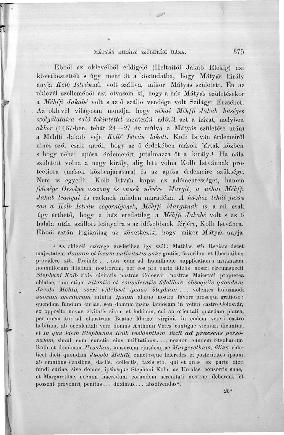 En az oklevél szelleméből azt olvasom ki, hogy a ház Mátyás születésekor a Méhffi Jakabé volt s az ő szálló vendége volt Szilágyi Erzsébet.