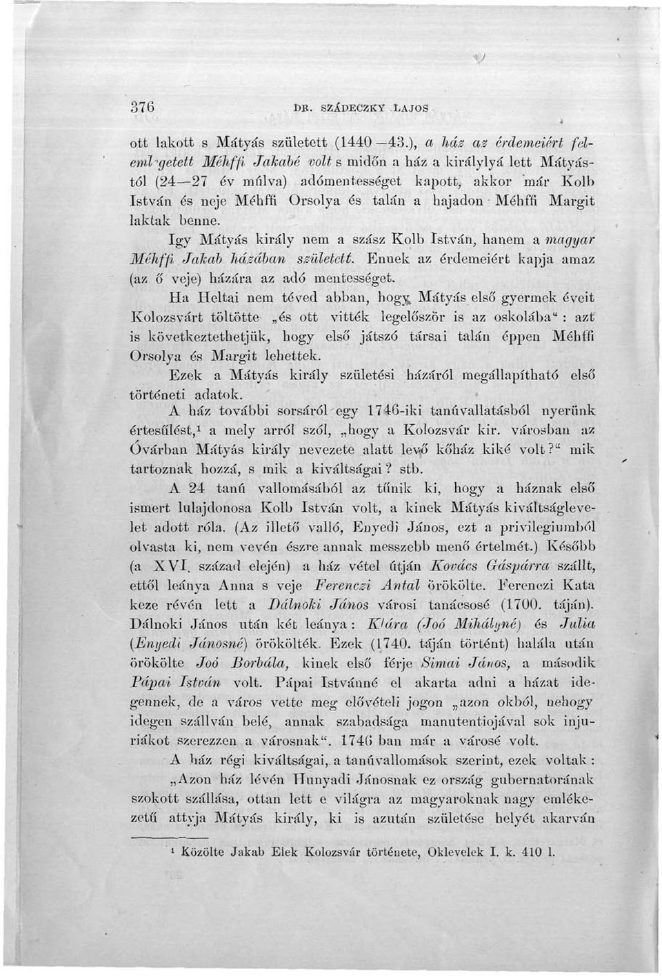 hajadon Méhffi Margit laktak benne. így Mátyás király nem a szász Kolb István, hanem a magyar Méhffi Jakab hajában született. Ennek az érdemeiért kapja amaz (az ő veje) házára az adó mentességet.