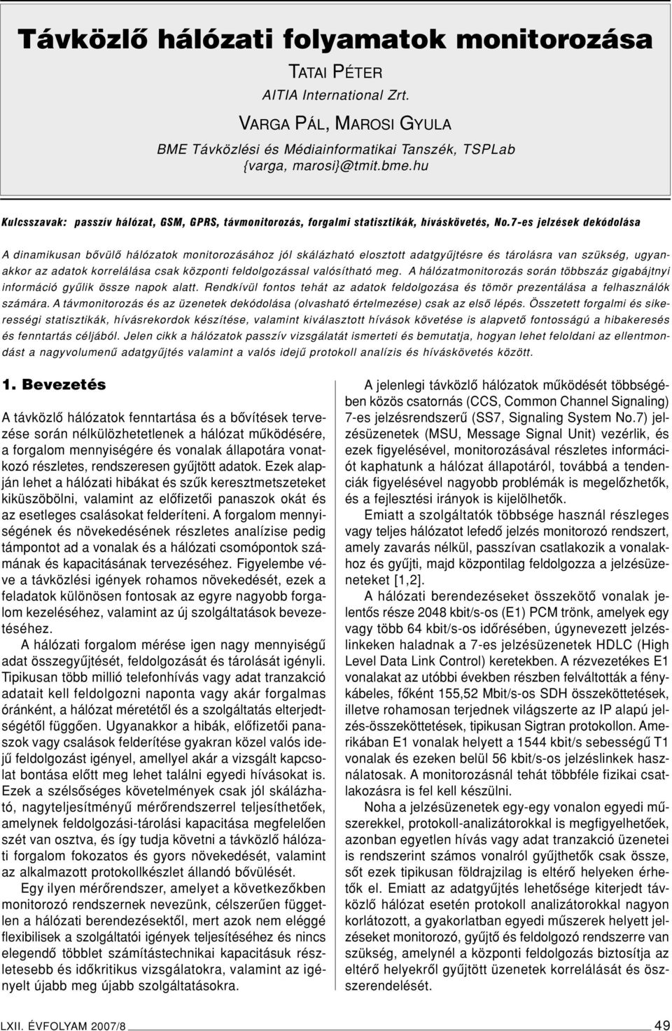 7-es jelzések dekódolása A dinamikusan bôvülô hálózatok monitorozásához jól skálázható elosztott adatgyûjtésre és tárolásra van szükség, ugyanakkor az adatok korrelálása csak központi feldolgozással