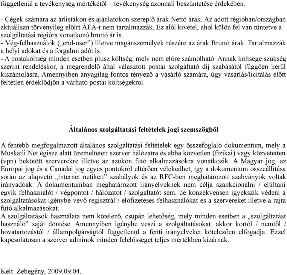 - Vég-felhasználók ( end-user ) illetve magánszemélyek részére az árak Bruttó árak. Tartalmazzák a helyi adókat és a forgalmi adót is.