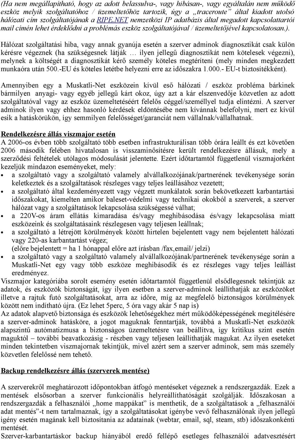 Hálózat szolgáltatási hiba, vagy annak gyanúja esetén a szerver adminok diagnosztikát csak külön kérésre végeznek (ha szükségesnek látják ilyen jellegű diagnosztikát nem kötelesek végezni), melynek a