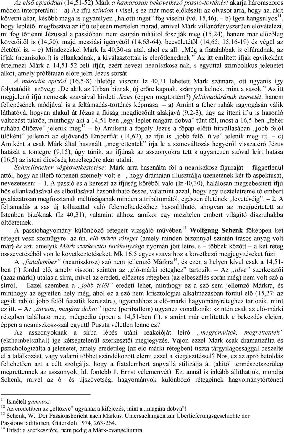 b) Igen hangsúlyos 11, hogy leplétől megfosztva az ifjú teljesen meztelen marad, amivel Márk villanófényszerűen elővételezi, mi fog történni Jézussal a passióban: nem csupán ruháitól fosztják meg