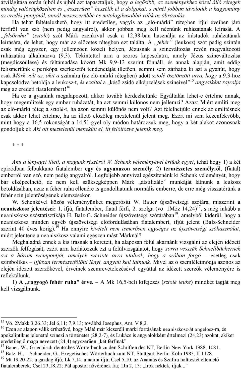 Ha tehát feltételezhető, hogy itt eredetileg, vagyis az elő-márki rétegben ifjúi éveiben járó férfiről van szó (nem pedig angyalról), akkor jobban meg kell néznünk ruházatának leírását.