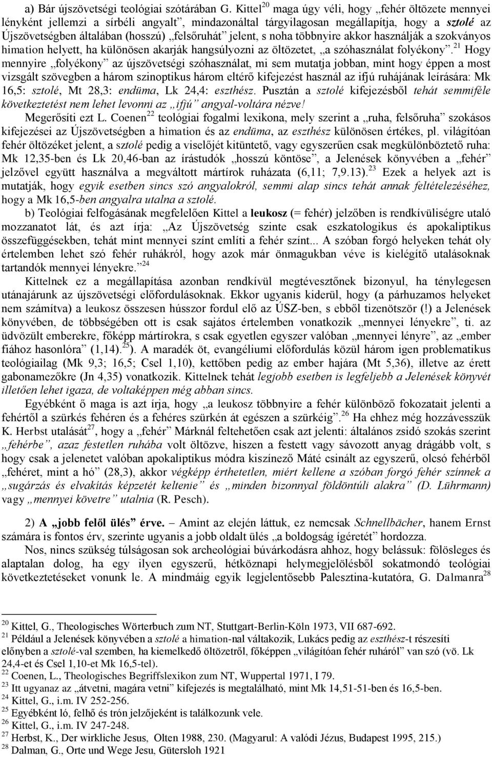 jelent, s noha többnyire akkor használják a szokványos himation helyett, ha különösen akarják hangsúlyozni az öltözetet, a szóhasználat folyékony.