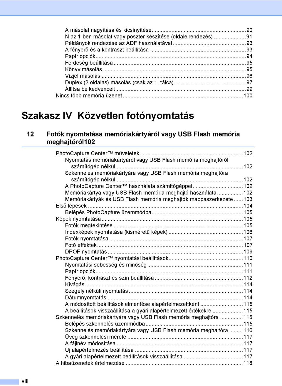 ..100 Szakasz IV Közvetlen fotónyomtatás 12 Fotók nyomtatása memóriakártyáról vagy USB Flash memória meghajtóról102 PhotoCapture Center műveletek.