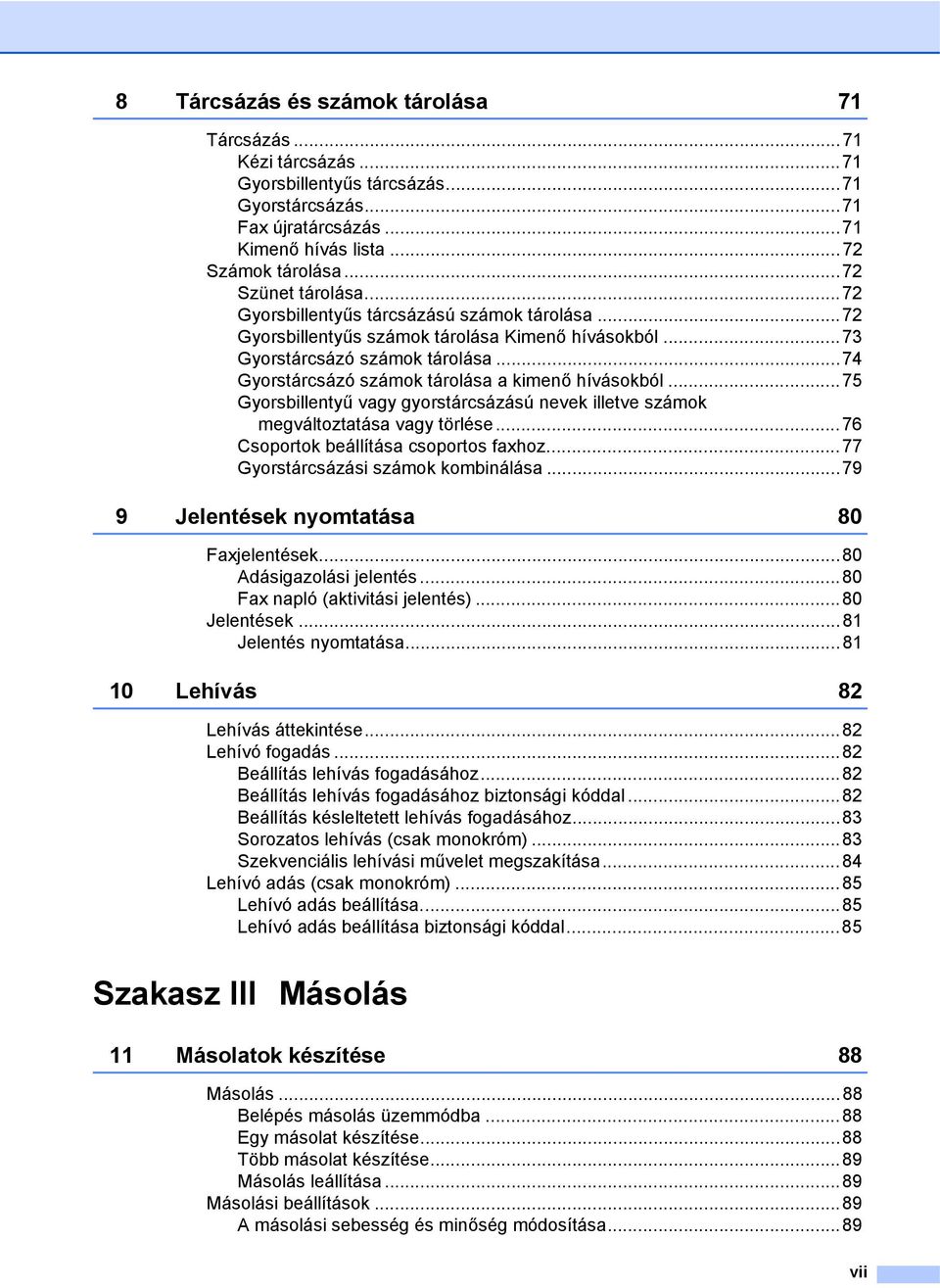 ..74 Gyorstárcsázó számok tárolása a kimenő hívásokból...75 Gyorsbillentyű vagy gyorstárcsázású nevek illetve számok megváltoztatása vagy törlése...76 Csoportok beállítása csoportos faxhoz.