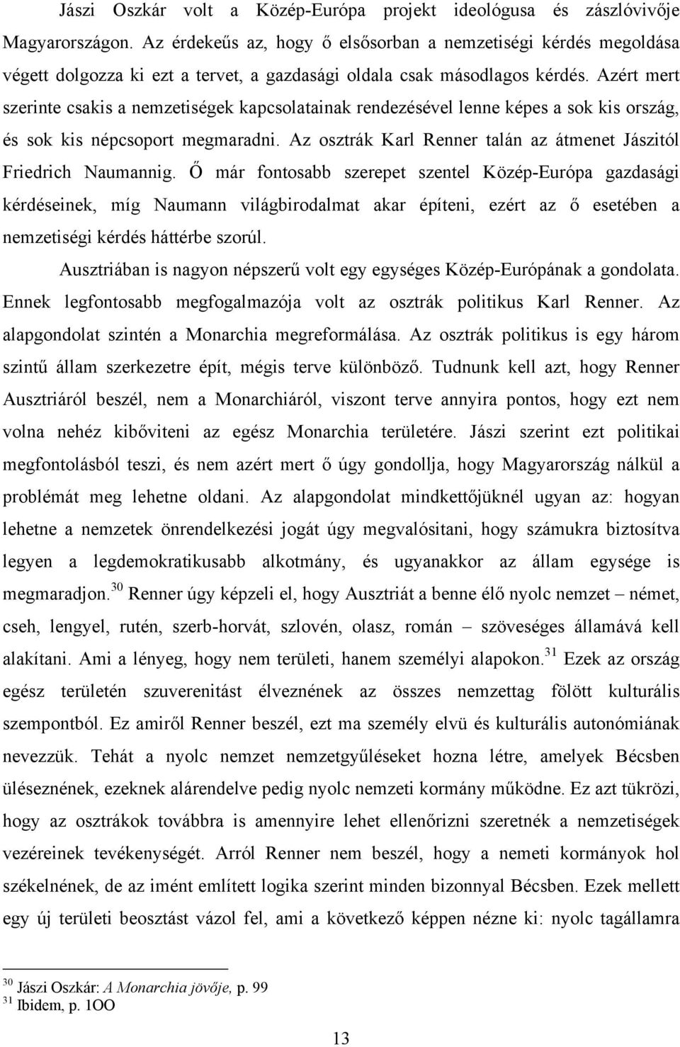 Azért mert szerinte csakis a nemzetiségek kapcsolatainak rendezésével lenne képes a sok kis ország, és sok kis népcsoport megmaradni.