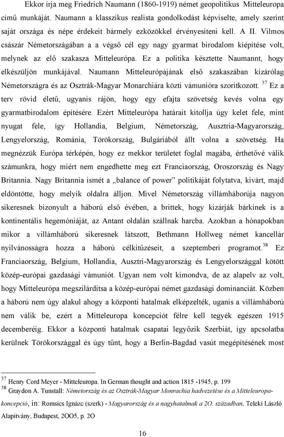 Vilmos császár Németországában a a végső cél egy nagy gyarmat birodalom kiépítése volt, melynek az elő szakasza Mitteleurópa. Ez a politika késztette Naumannt, hogy elkészüljön munkájával.