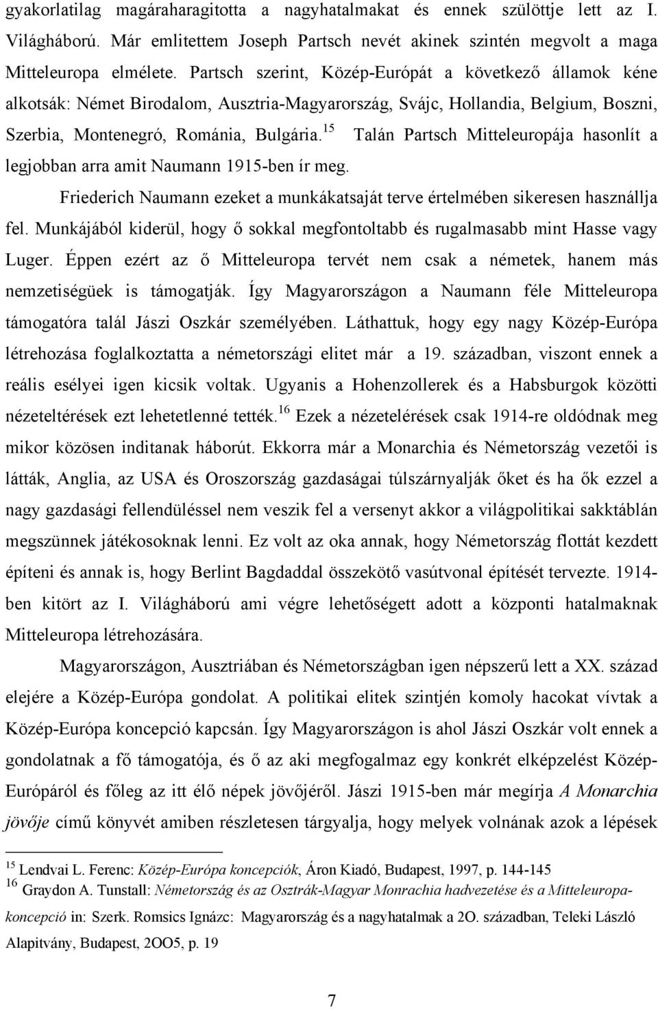 15 Talán Partsch Mitteleuropája hasonlít a legjobban arra amit Naumann 1915-ben ír meg. Friederich Naumann ezeket a munkákatsaját terve értelmében sikeresen használlja fel.