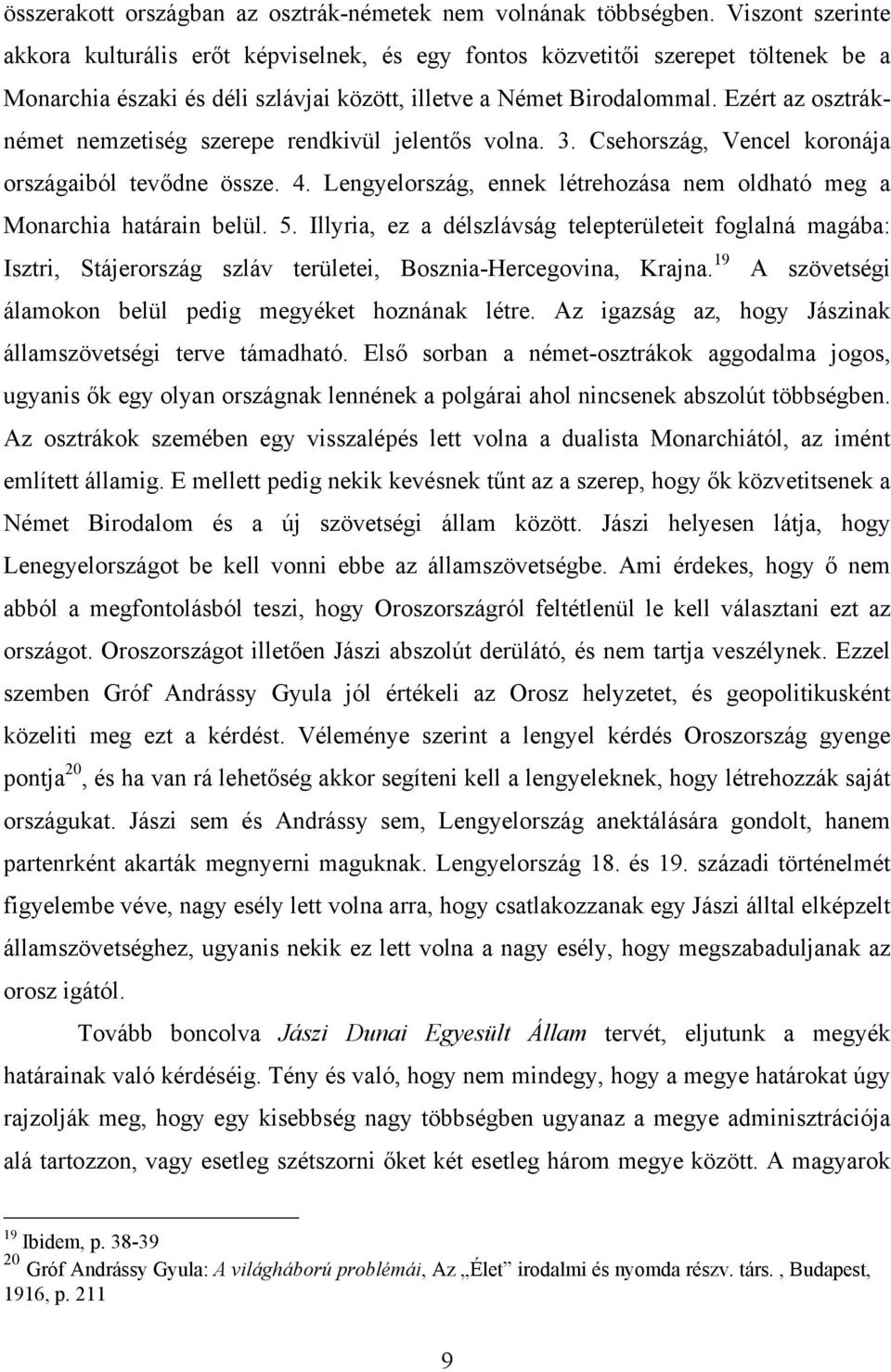 Ezért az osztráknémet nemzetiség szerepe rendkivül jelentős volna. 3. Csehország, Vencel koronája országaiból tevődne össze. 4.