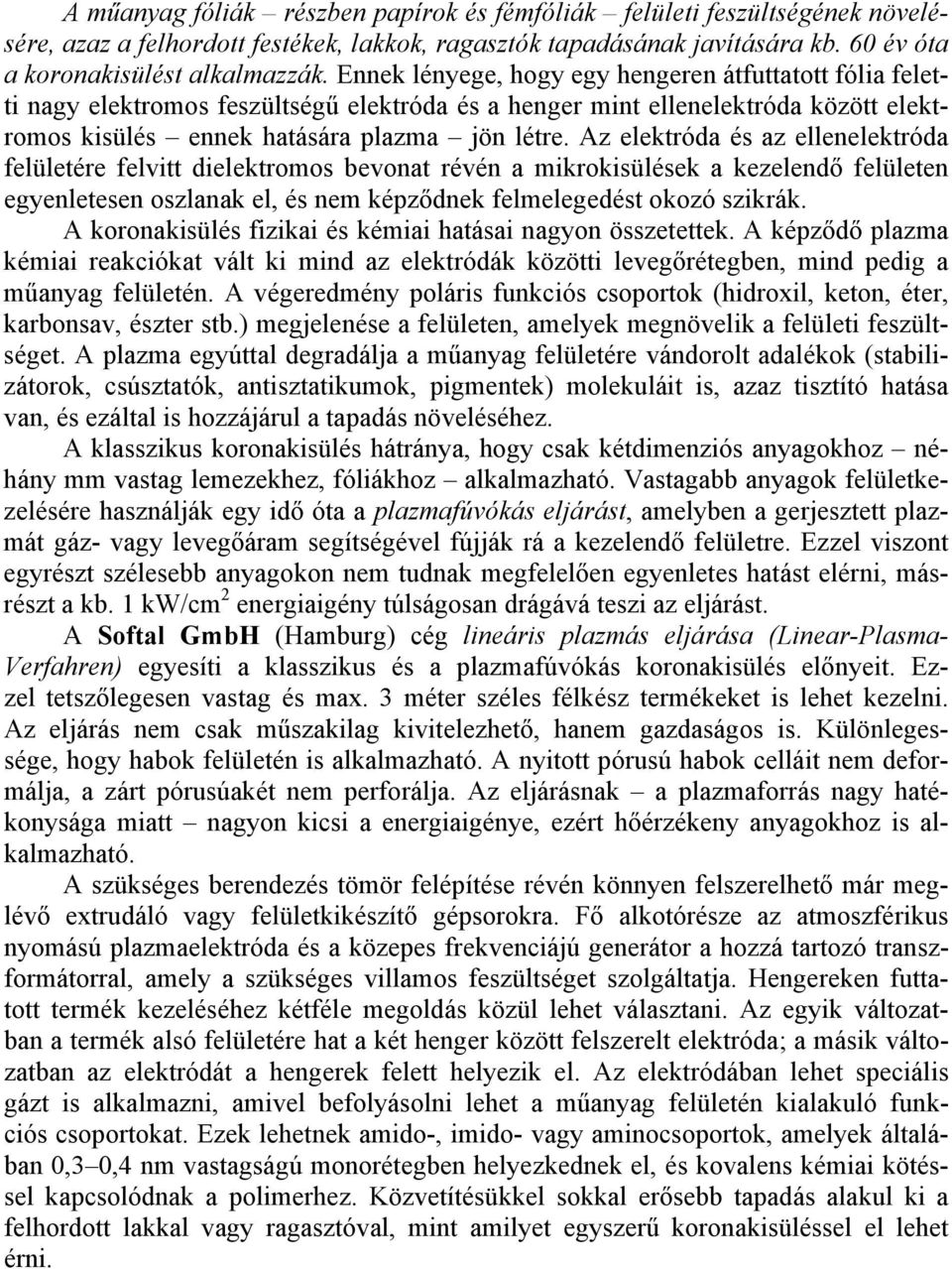 Az elektróda és az ellenelektróda felületére felvitt dielektromos bevonat révén a mikrokisülések a kezelendő felületen egyenletesen oszlanak el, és nem képződnek felmelegedést okozó szikrák.