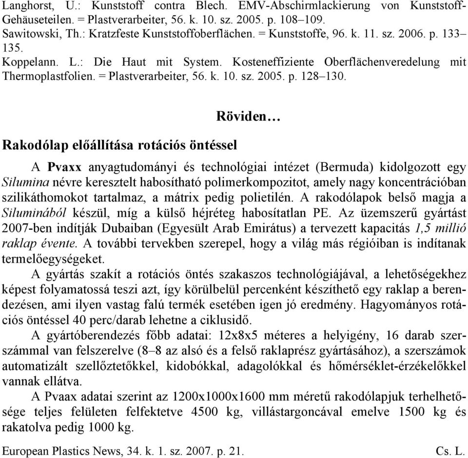 Rakodólap előállítása rotációs öntéssel Röviden A Pvaxx anyagtudományi és technológiai intézet (Bermuda) kidolgozott egy Silumina névre keresztelt habosítható polimerkompozitot, amely nagy