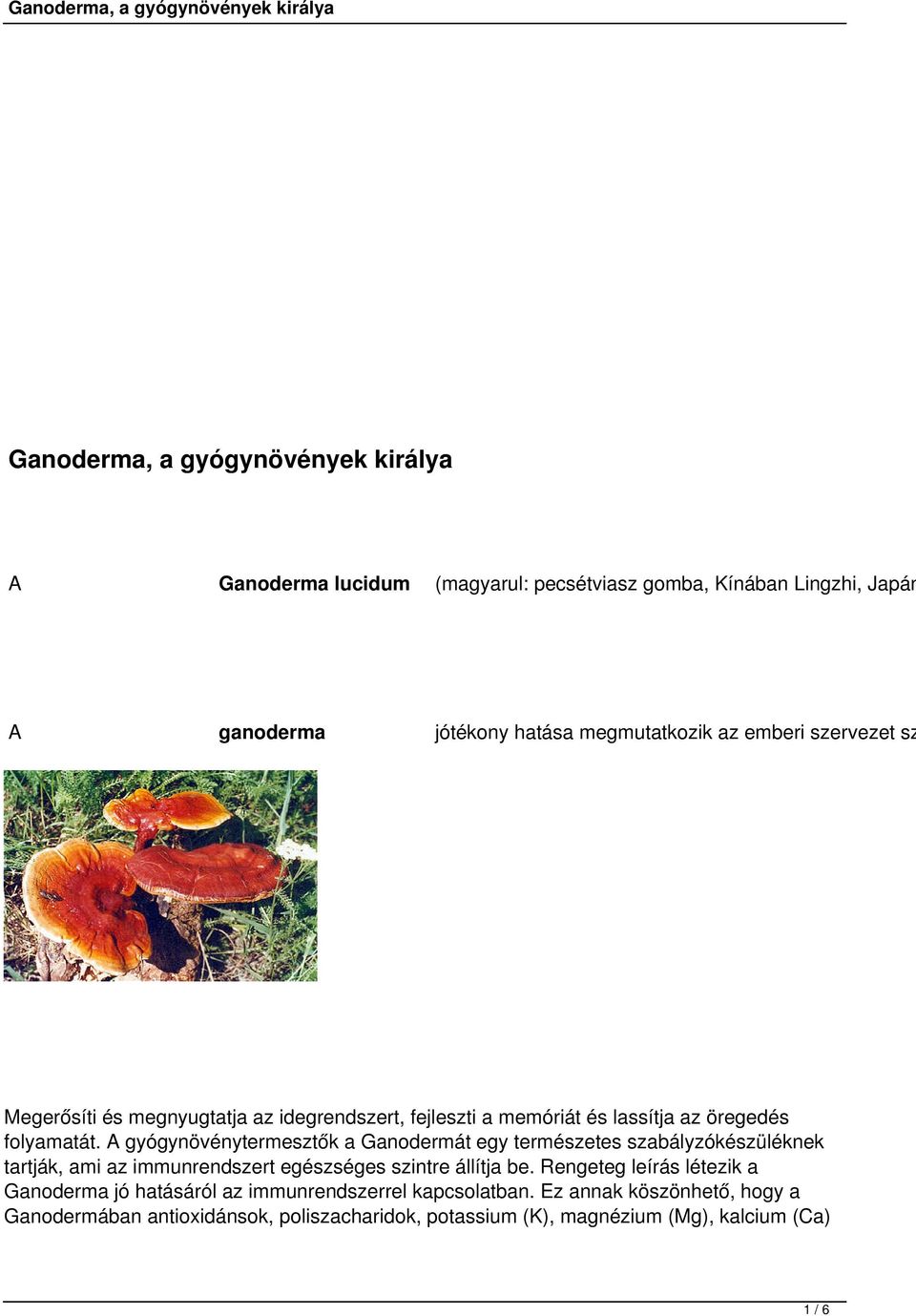 A gyógynövénytermesztők a Ganodermát egy természetes szabályzókészüléknek tartják, ami az immunrendszert egészséges szintre állítja be.
