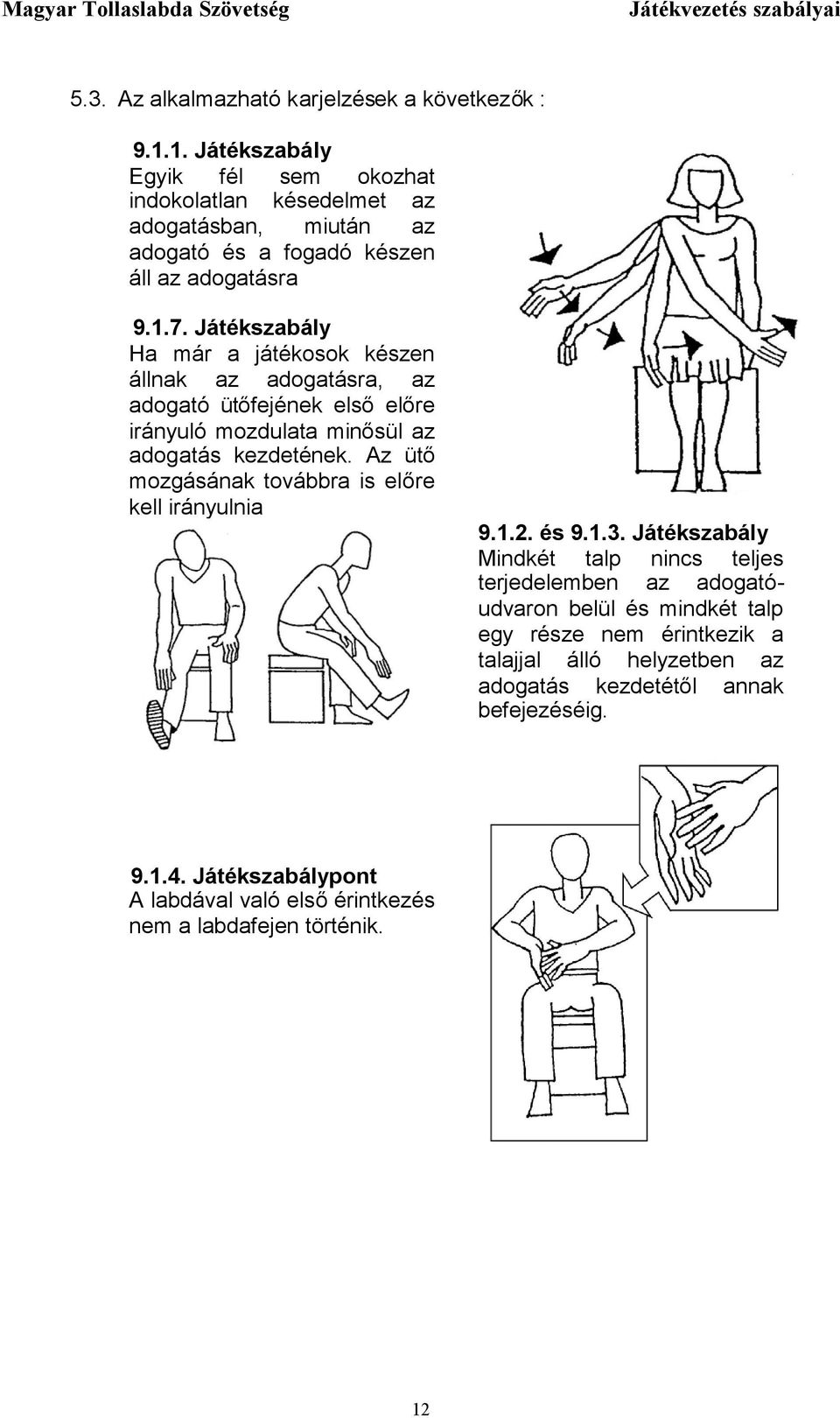 Játékszabály Ha már a játékosok készen állnak az adogatásra, az adogató ütőfejének elsőelőre irányuló mozdulata minősül az adogatás kezdetének.