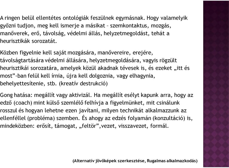 Közben figyelnie kell saját mozgására, manıvereire, erejére, távolságtartására védelmi állására, helyzetmegoldására, vagyis rögzült heurisztikái sorozatára, amelyek közül akadnak tévesek is, és