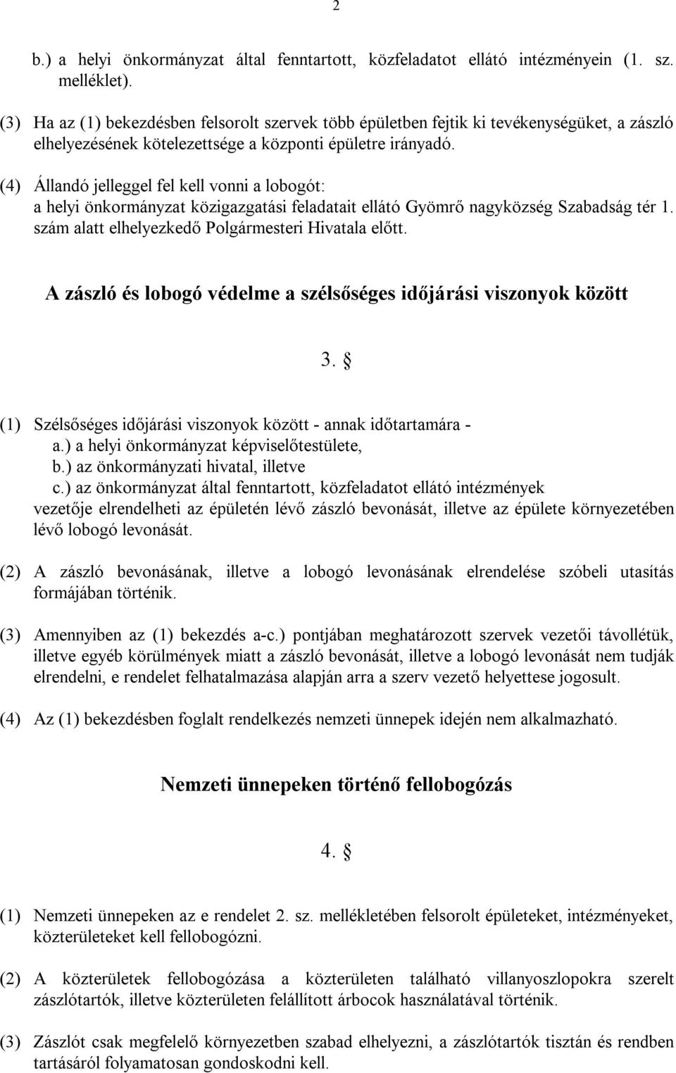 (4) Állandó jelleggel fel kell vonni a lobogót: a helyi önkormányzat közigazgatási feladatait ellátó Gyömrő nagyközség Szabadság tér 1. szám alatt elhelyezkedő Polgármesteri Hivatala előtt.