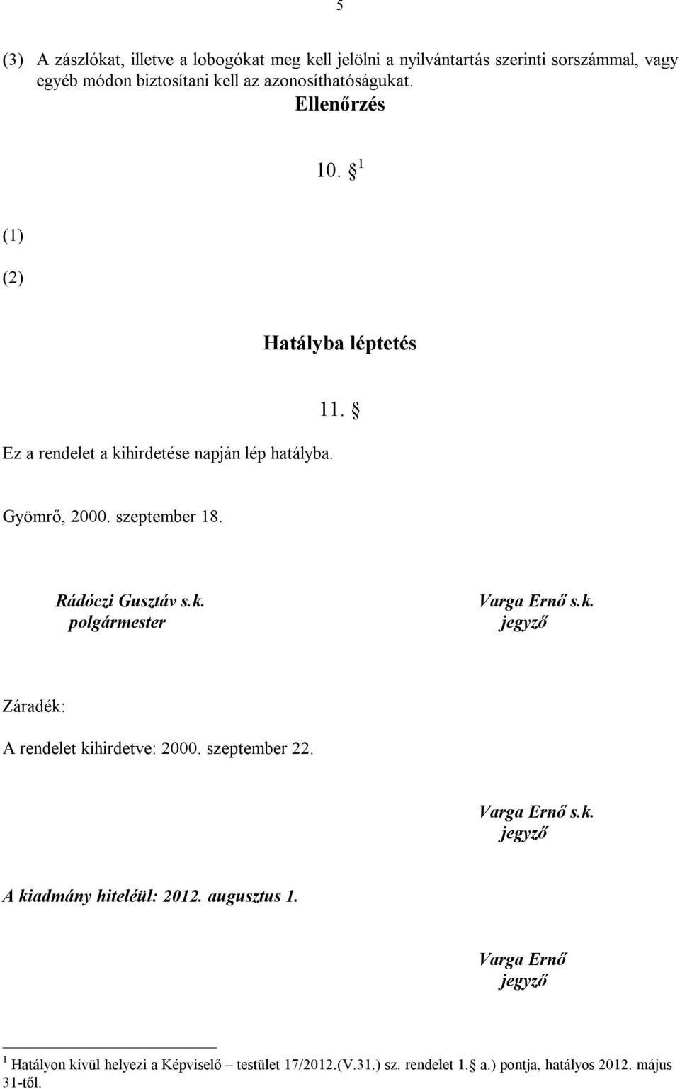 szeptember 18. Rádóczi Gusztáv s.k. polgármester Varga Ernő s.k. Záradék: A rendelet kihirdetve: 2000. szeptember 22. Varga Ernő s.k. A kiadmány hiteléül: 2012.