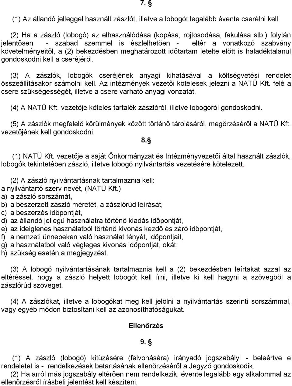 cseréjéről. (3) A zászlók, lobogók cseréjének anyagi kihatásával a költségvetési rendelet összeállításakor számolni kell. Az intézmények vezetői kötelesek jelezni a NATÜ Kft.