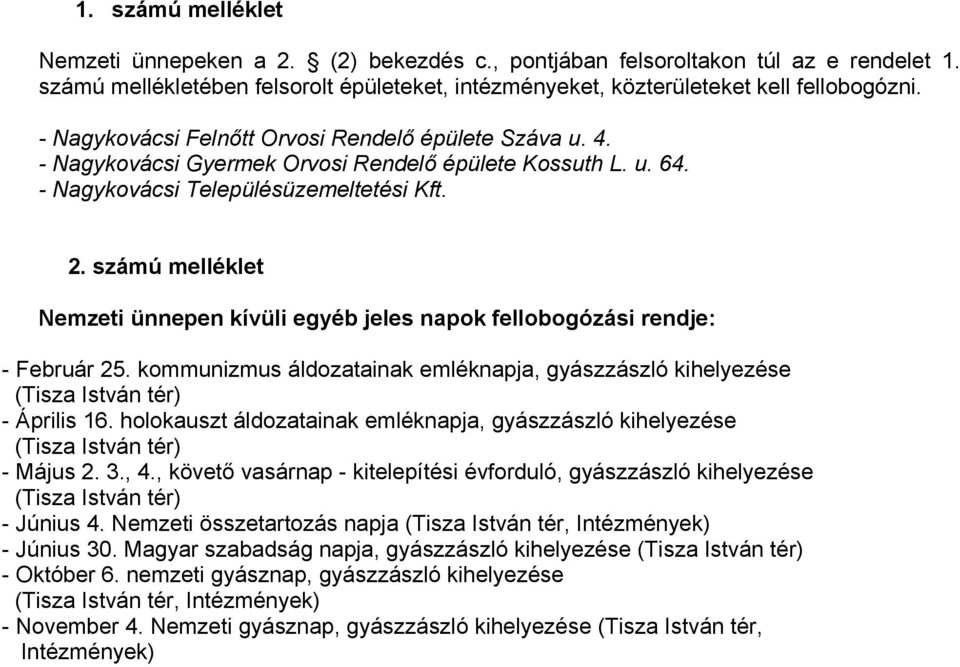 számú melléklet Nemzeti ünnepen kívüli egyéb jeles napok fellobogózási rendje: - Február 25. kommunizmus áldozatainak emléknapja, gyászzászló kihelyezése - Április 16.