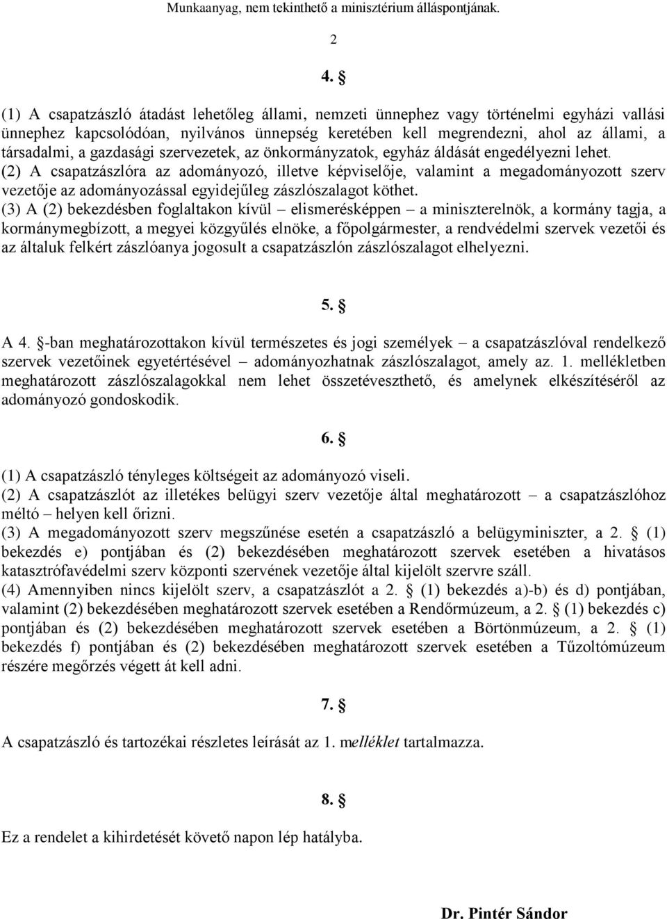 (2) A csapatzászlóra az adományozó, illetve képviselője, valamint a megadományozott szerv vezetője az adományozással egyidejűleg zászlószalagot köthet.