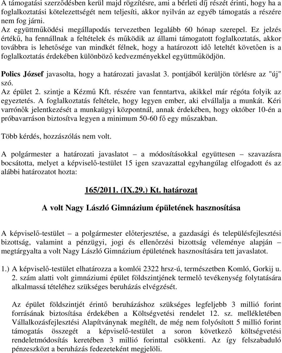 Ez jelzés értékő, ha fennállnak a feltételek és mőködik az állami támogatott foglalkoztatás, akkor továbbra is lehetısége van mindkét félnek, hogy a határozott idı leteltét követıen is a