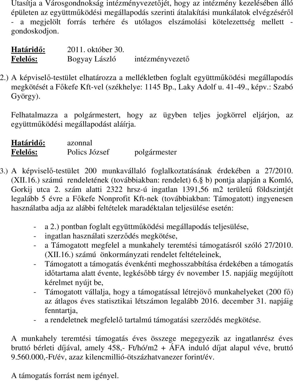 ) A képviselı-testület elhatározza a mellékletben foglalt együttmőködési megállapodás megkötését a Fıkefe Kft-vel (székhelye: 1145 Bp., Laky Adolf u. 41-49., képv.: Szabó György).