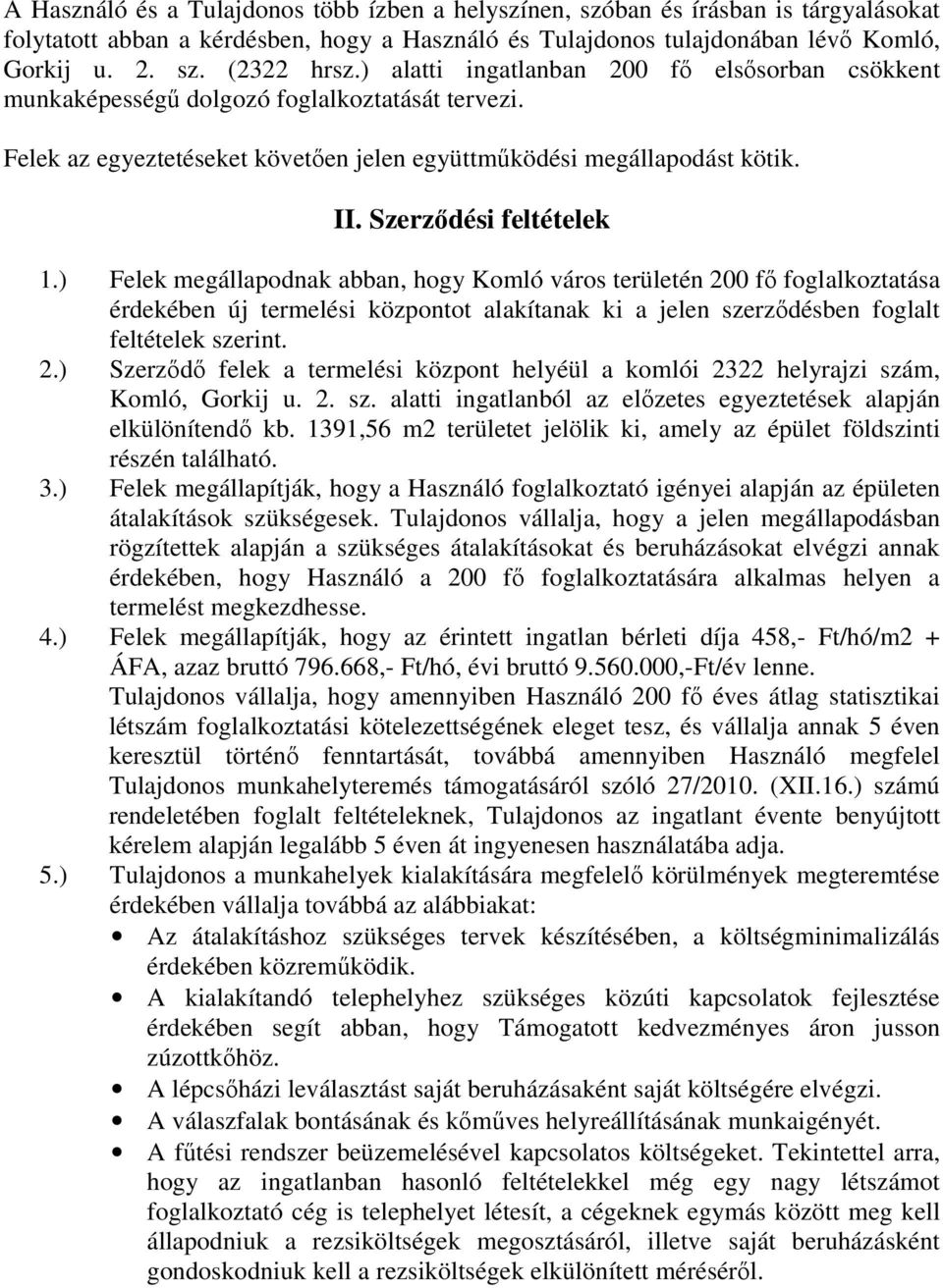 ) Felek megállapodnak abban, hogy Komló város területén 200 fı foglalkoztatása érdekében új termelési központot alakítanak ki a jelen szerzıdésben foglalt feltételek szerint. 2.) Szerzıdı felek a termelési központ helyéül a komlói 2322 helyrajzi szám, Komló, Gorkij u.