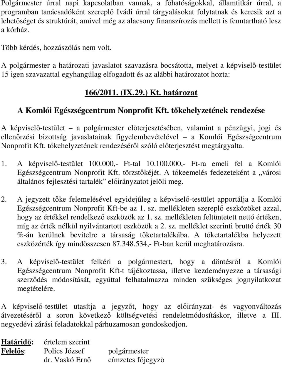 A polgármester a határozati javaslatot szavazásra bocsátotta, melyet a képviselı-testület 15 igen szavazattal egyhangúlag elfogadott és az alábbi határozatot hozta: 166/2011. (IX.29.) Kt.